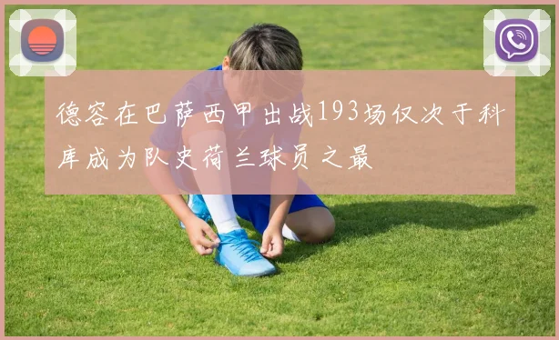 德容在巴萨西甲出战193场仅次于科库成为队史荷兰球员之最