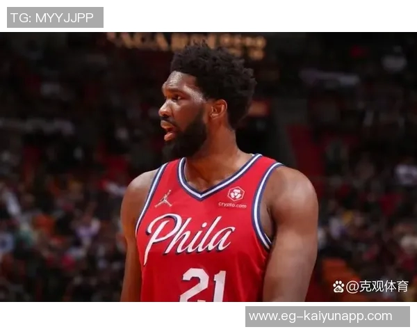 恩比德状态火热场均266分74板76人明日对决热火大概率出战